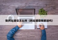 做网站建设怎么样（网站建设有前途吗）