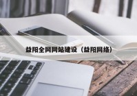 益阳全网网站建设（益阳网络）